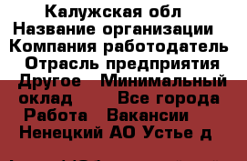 Калужская обл › Название организации ­ Компания-работодатель › Отрасль предприятия ­ Другое › Минимальный оклад ­ 1 - Все города Работа » Вакансии   . Ненецкий АО,Устье д.